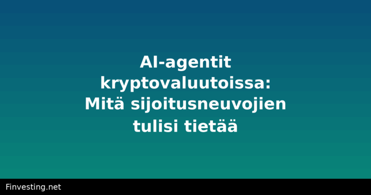 AI-agentit kryptovaluutoissa: Mitä sijoitusneuvojien tulisi tietää