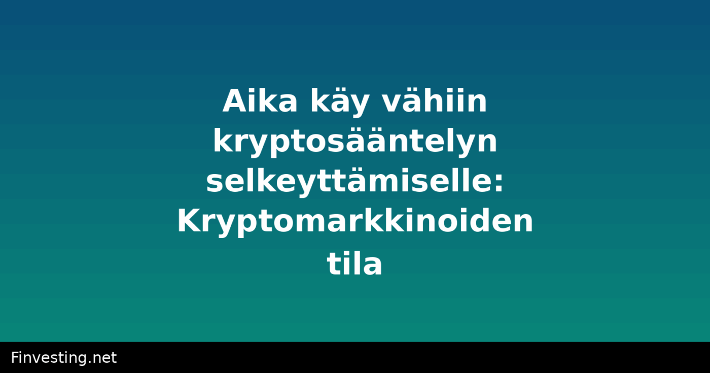 Aika käy vähiin kryptosääntelyn selkeyttämiselle: Kryptomarkkinoiden tila