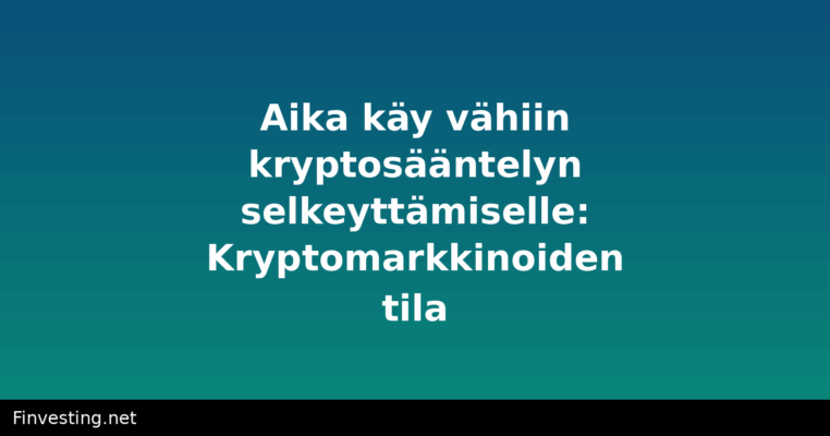 Aika käy vähiin kryptosääntelyn selkeyttämiselle: Kryptomarkkinoiden tila