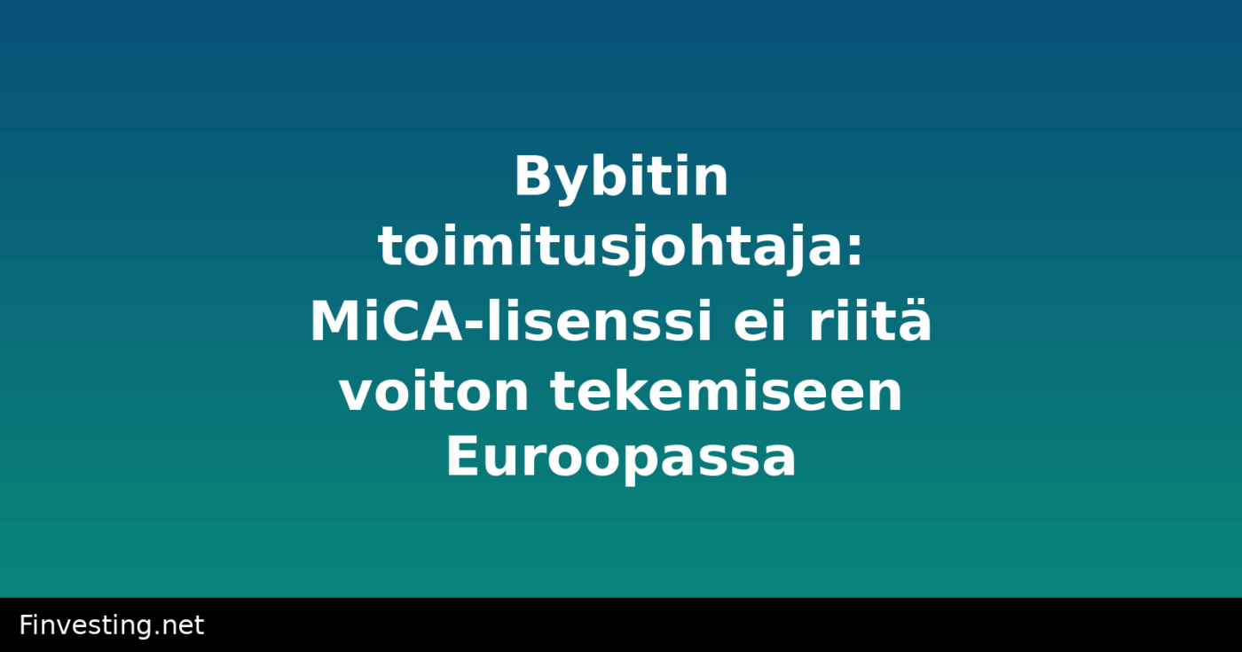 Bybitin toimitusjohtaja: MiCA-lisenssi ei riitä voiton tekemiseen Euroopassa