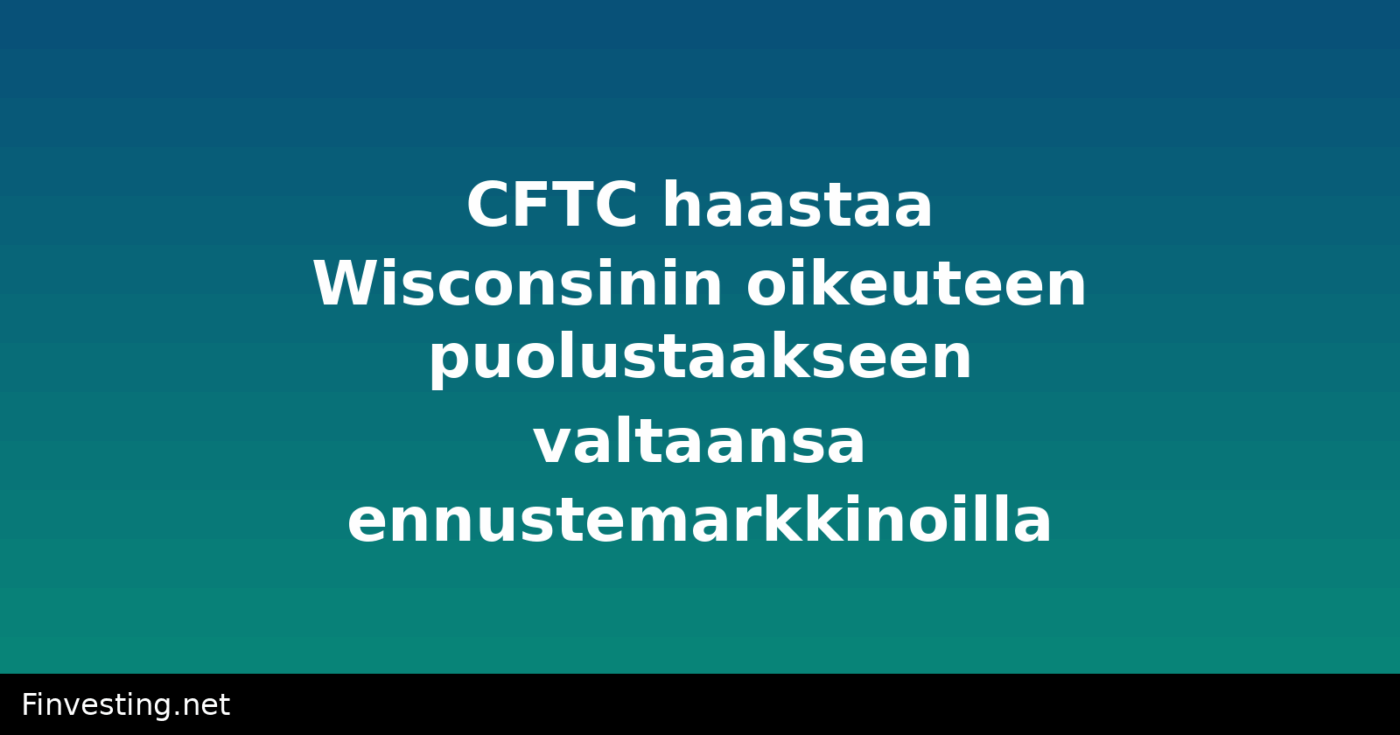CFTC haastaa Wisconsinin oikeuteen puolustaakseen valtaansa ennustemarkkinoilla