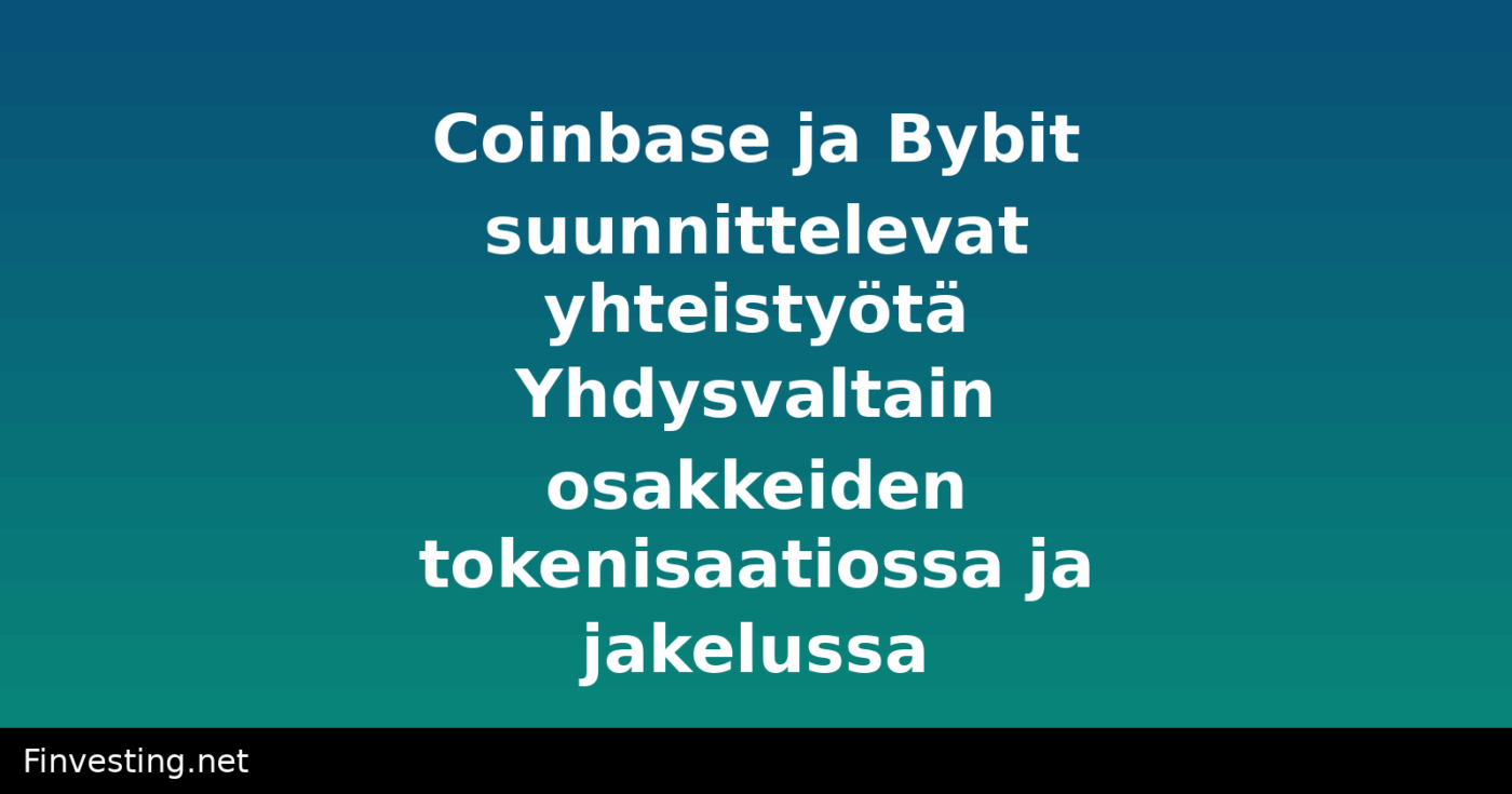 Coinbase ja Bybit suunnittelevat yhteistyötä Yhdysvaltain osakkeiden tokenisaatiossa ja jakelussa