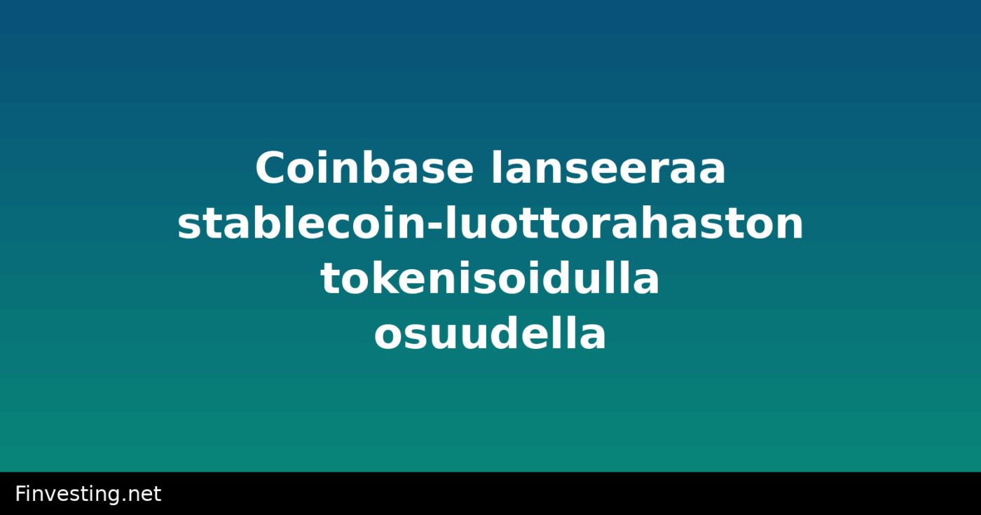 Coinbase lanseeraa stablecoin-luottorahaston tokenisoidulla osuudella