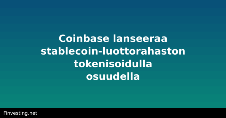 Coinbase lanseeraa stablecoin-luottorahaston tokenisoidulla osuudella