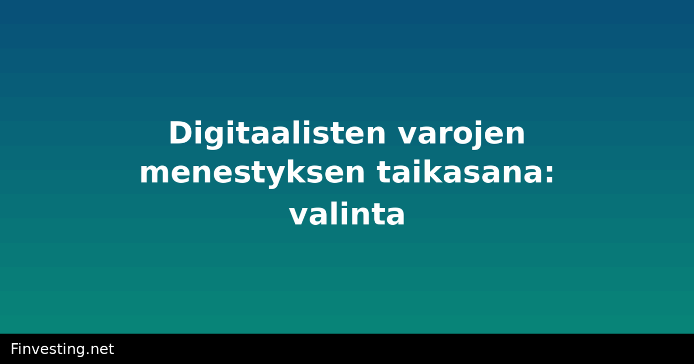 Digitaalisten varojen menestyksen taikasana: valinta