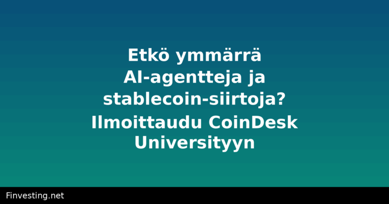 Etkö ymmärrä AI-agentteja ja stablecoin-siirtoja? Ilmoittaudu CoinDesk Universityyn