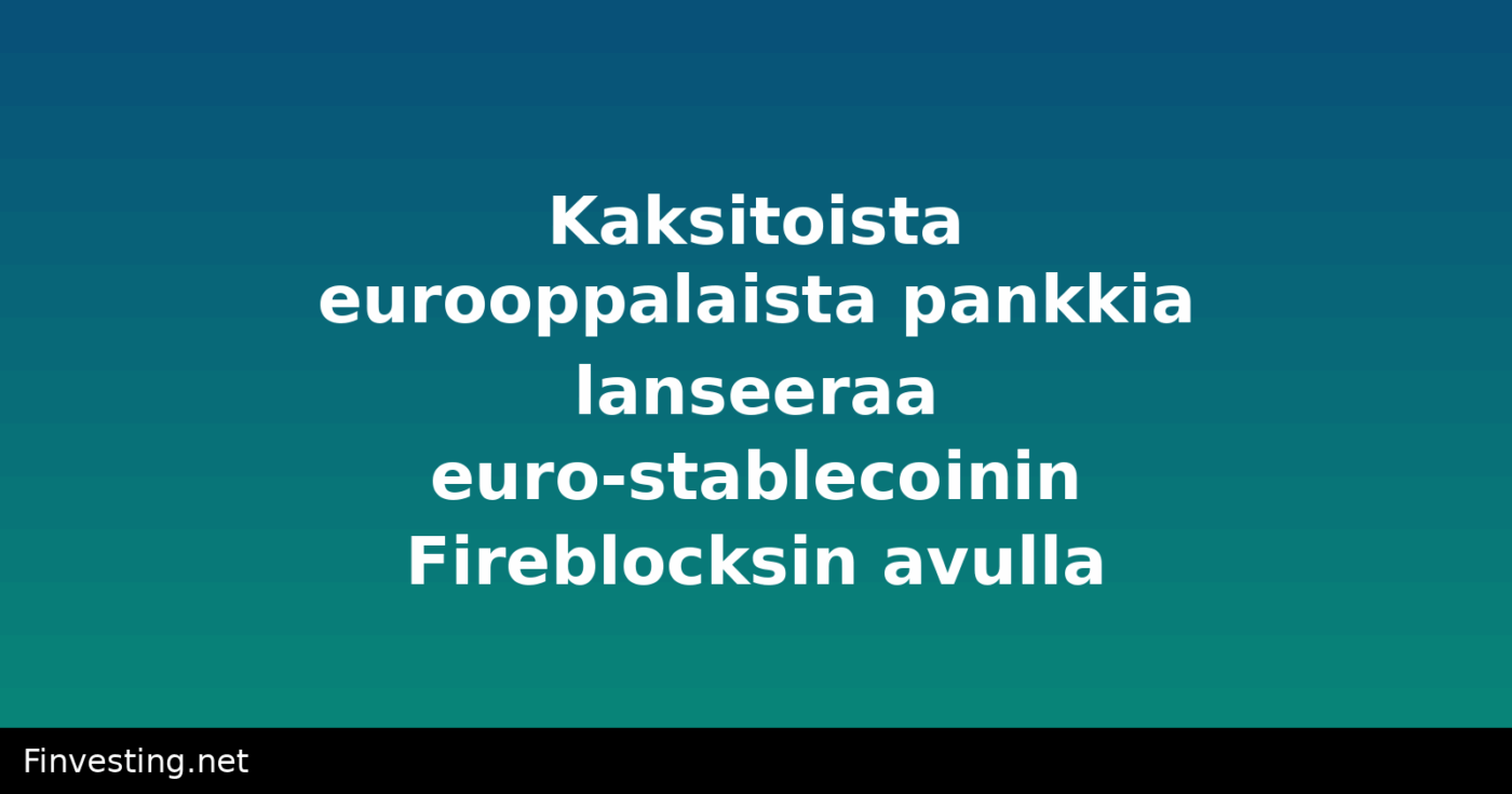 Kaksitoista eurooppalaista pankkia lanseeraa euro-stablecoinin Fireblocksin avulla