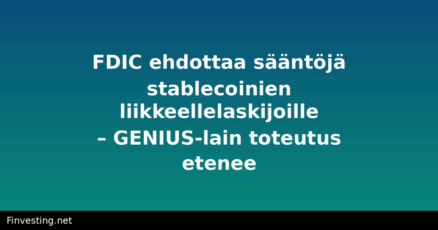 FDIC ehdottaa sääntöjä stablecoinien liikkeellelaskijoille – GENIUS-lain toteutus etenee