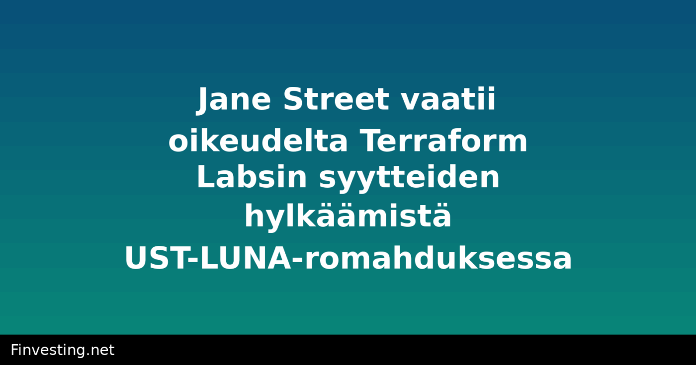 Jane Street vaatii oikeudelta Terraform Labsin syytteiden hylkäämistä UST-LUNA-romahduksessa