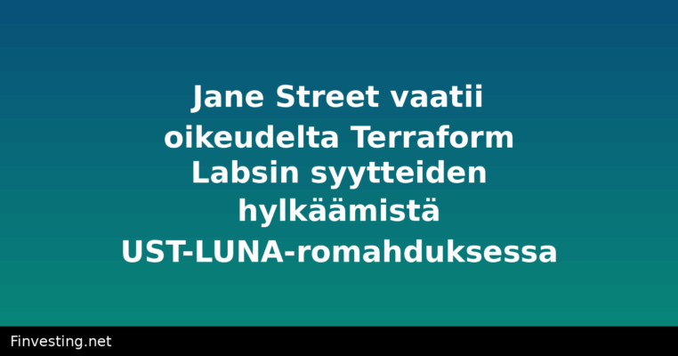 Jane Street vaatii oikeudelta Terraform Labsin syytteiden hylkäämistä UST-LUNA-romahduksessa