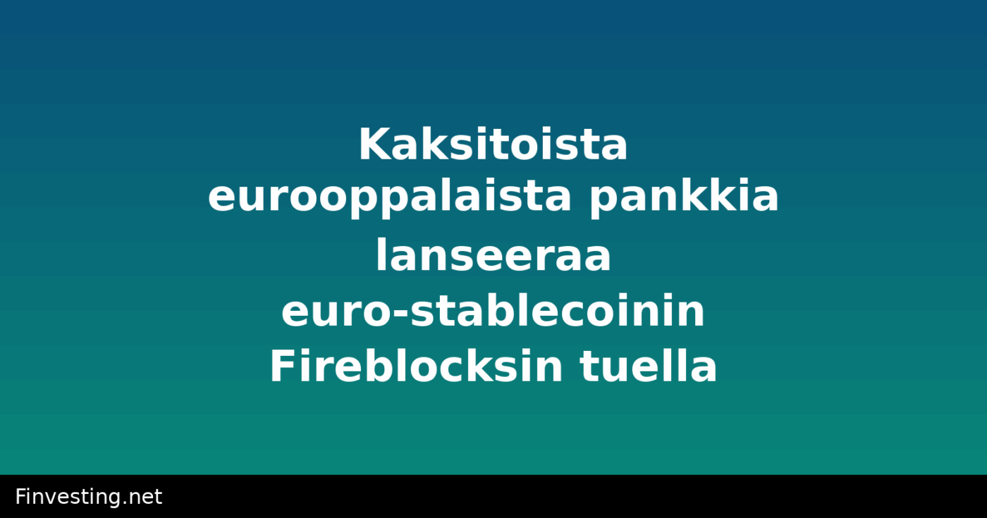 Kaksitoista eurooppalaista pankkia lanseeraa euro-stablecoinin Fireblocksin tuella