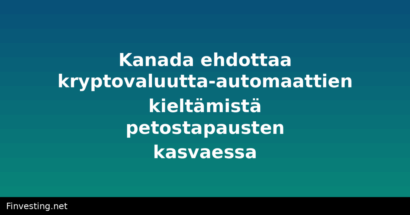Kanada ehdottaa kryptovaluutta-automaattien kieltämistä petostapausten kasvaessa