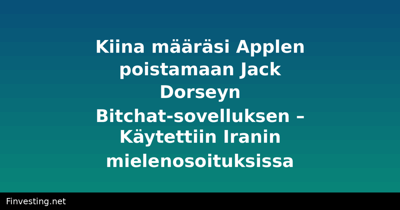 Kiina määräsi Applen poistamaan Jack Dorseyn Bitchat-sovelluksen – Käytettiin Iranin mielenosoituksissa