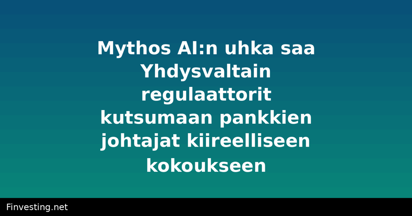 Mythos AI:n uhka saa Yhdysvaltain regulaattorit kutsumaan pankkien johtajat kiireelliseen kokoukseen