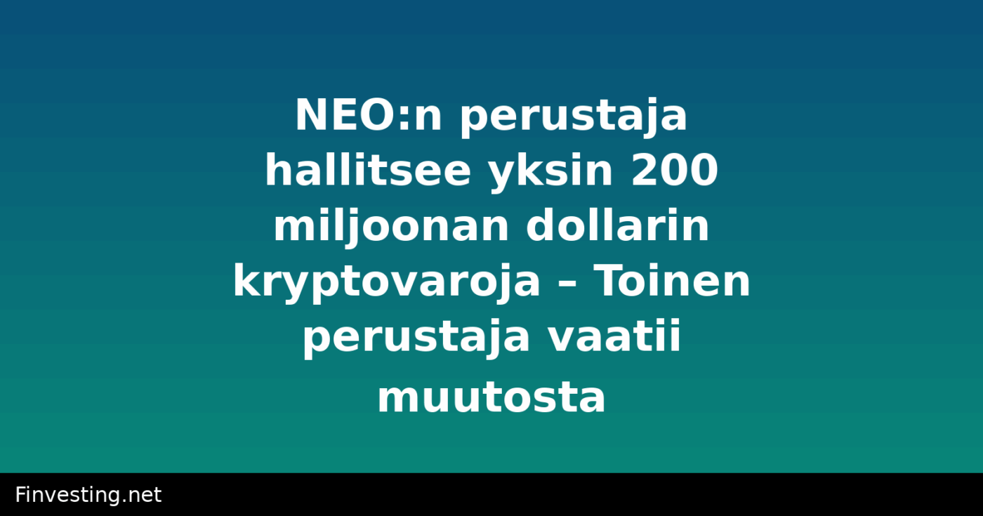 NEO:n perustaja hallitsee yksin 200 miljoonan dollarin kryptovaroja – Toinen perustaja vaatii muutosta