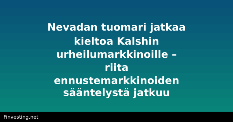 Nevadan tuomari jatkaa kieltoa Kalshin urheilumarkkinoille – riita ennustemarkkinoiden sääntelystä jatkuu