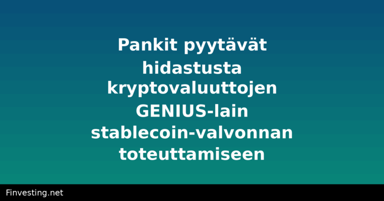 Pankit pyytävät hidastusta kryptovaluuttojen GENIUS-lain stablecoin-valvonnan toteuttamiseen
