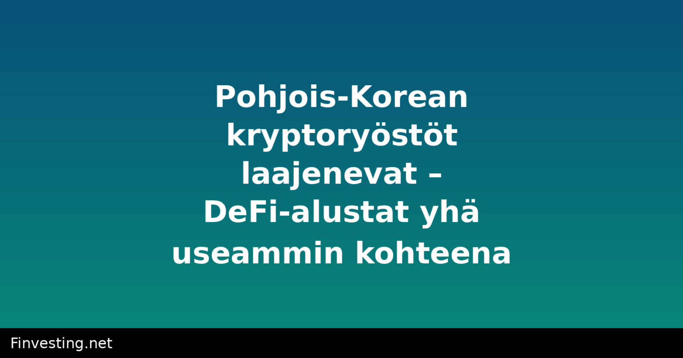 Pohjois-Korean kryptoryöstöt laajenevat – DeFi-alustat yhä useammin kohteena