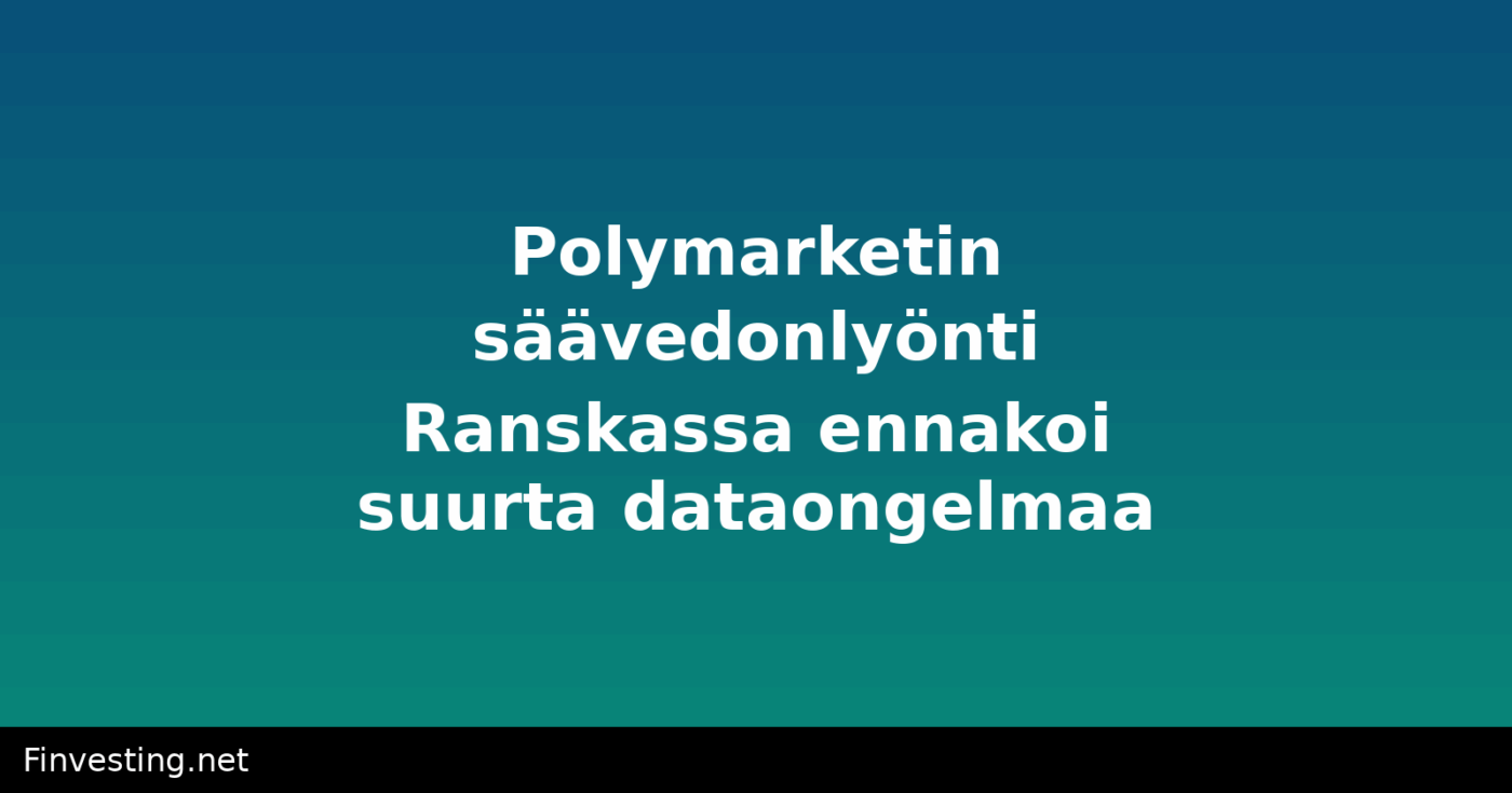 Polymarketin säävedonlyönti Ranskassa ennakoi suurta dataongelmaa