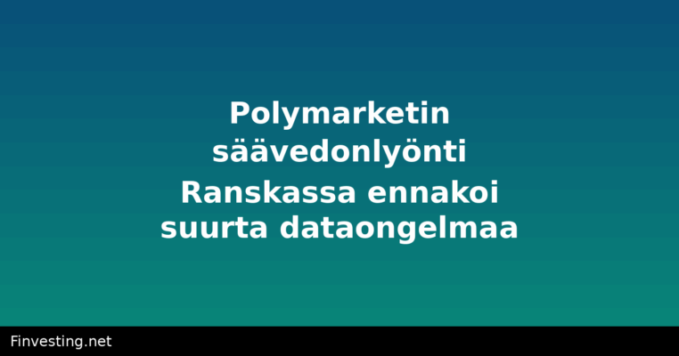 Polymarketin säävedonlyönti Ranskassa ennakoi suurta dataongelmaa