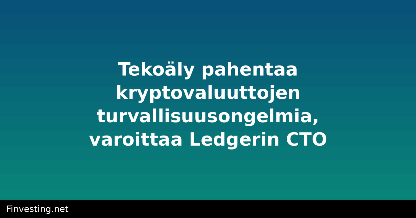 Tekoäly pahentaa kryptovaluuttojen turvallisuusongelmia, varoittaa Ledgerin CTO