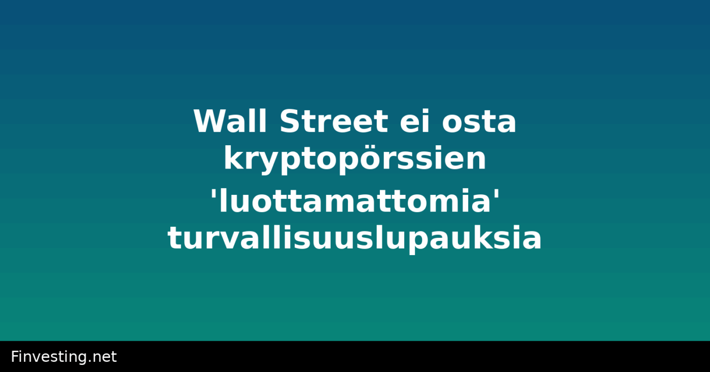 Wall Street ei osta kryptopörssien 'luottamattomia' turvallisuuslupauksia
