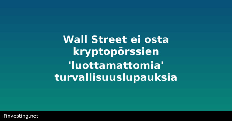 Wall Street ei osta kryptopörssien 'luottamattomia' turvallisuuslupauksia