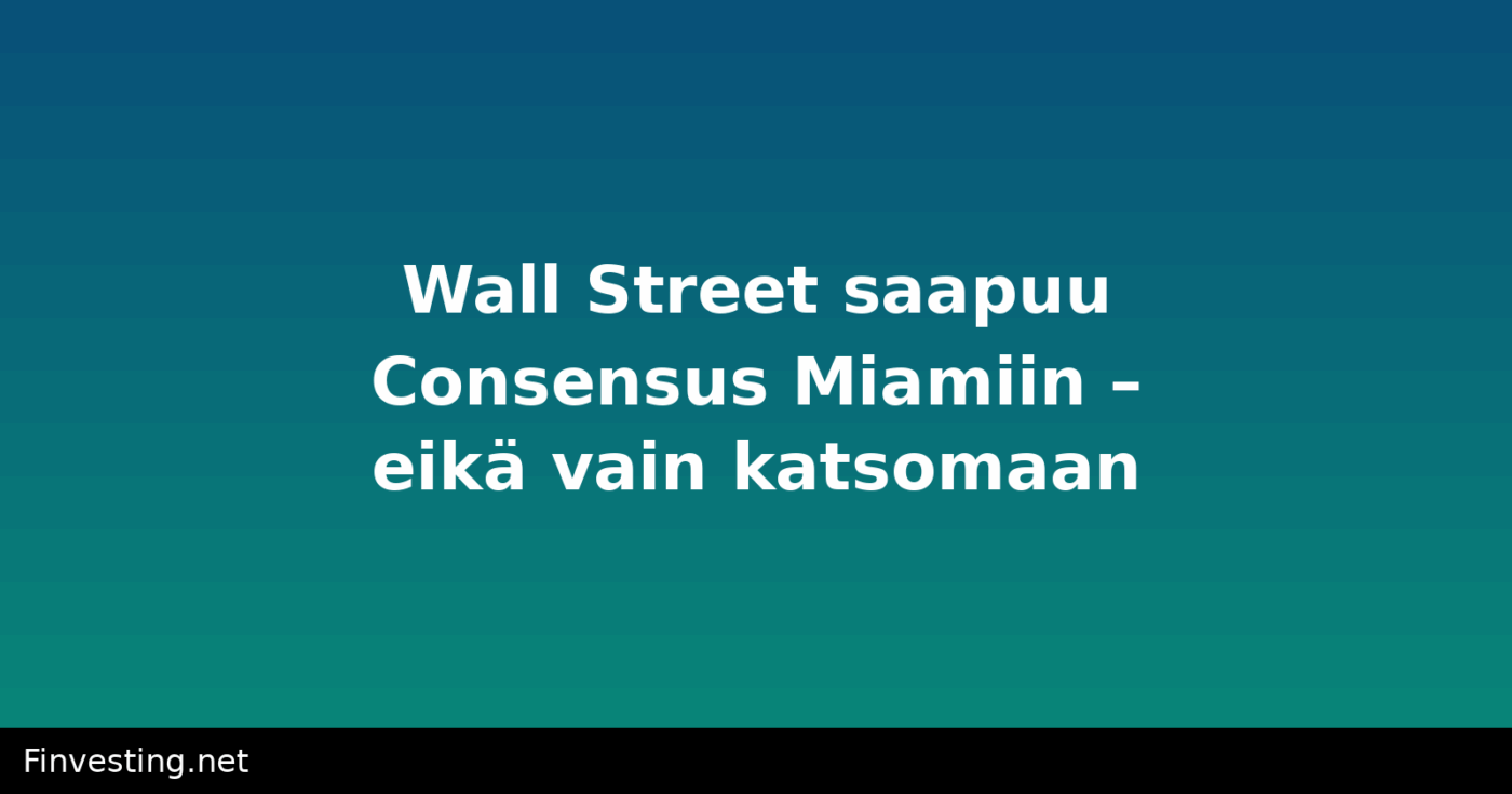 Wall Street saapuu Consensus Miamiin – eikä vain katsomaan