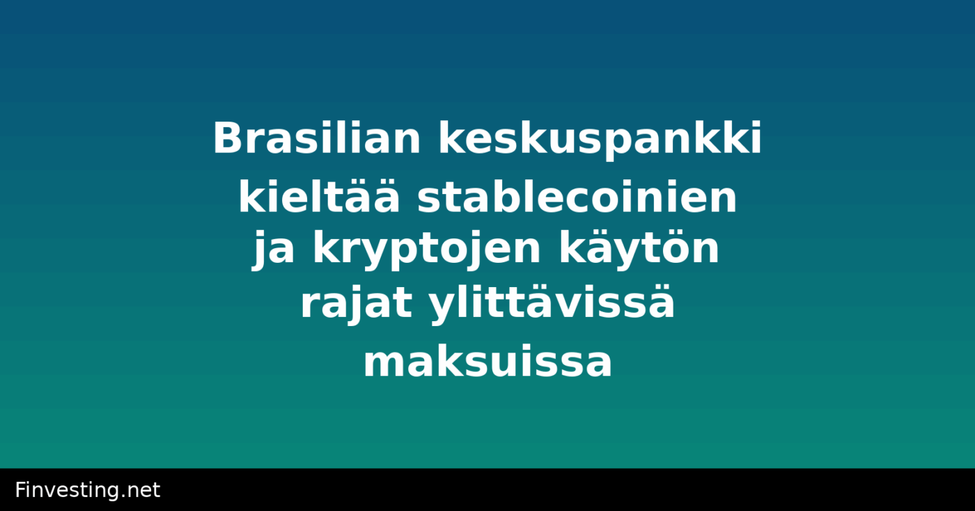 Brasilian keskuspankki kieltää stablecoinien ja kryptojen käytön rajat ylittävissä maksuissa