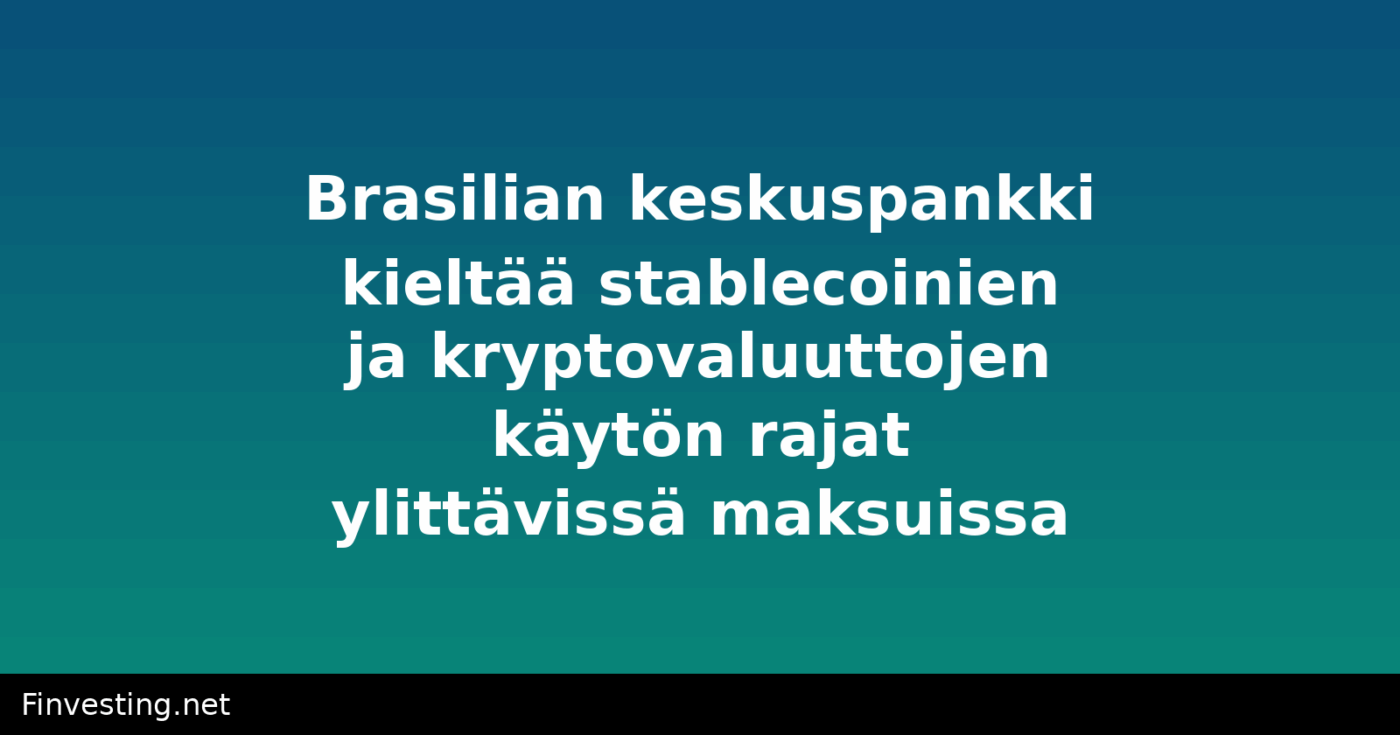 Brasilian keskuspankki kieltää stablecoinien ja kryptovaluuttojen käytön rajat ylittävissä maksuissa