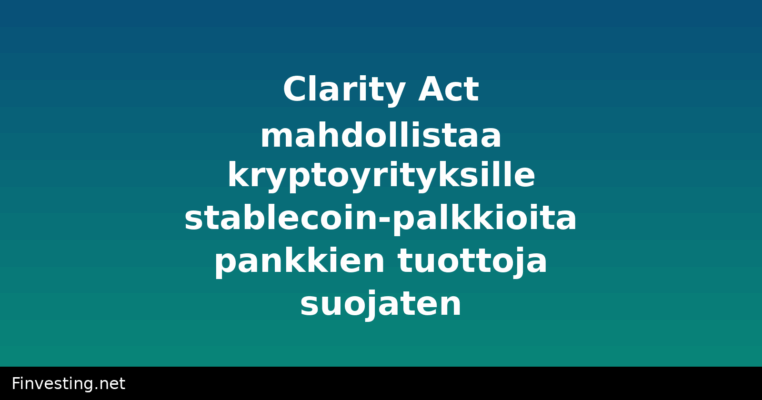 Clarity Act mahdollistaa kryptoyrityksille stablecoin-palkkioita pankkien tuottoja suojaten