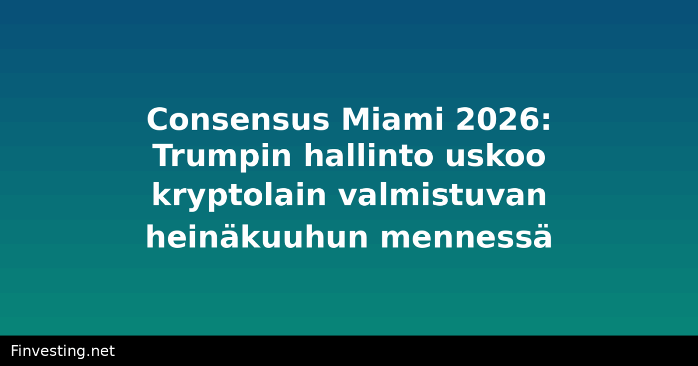 Consensus Miami 2026: Trumpin hallinto uskoo kryptolain valmistuvan heinäkuuhun mennessä