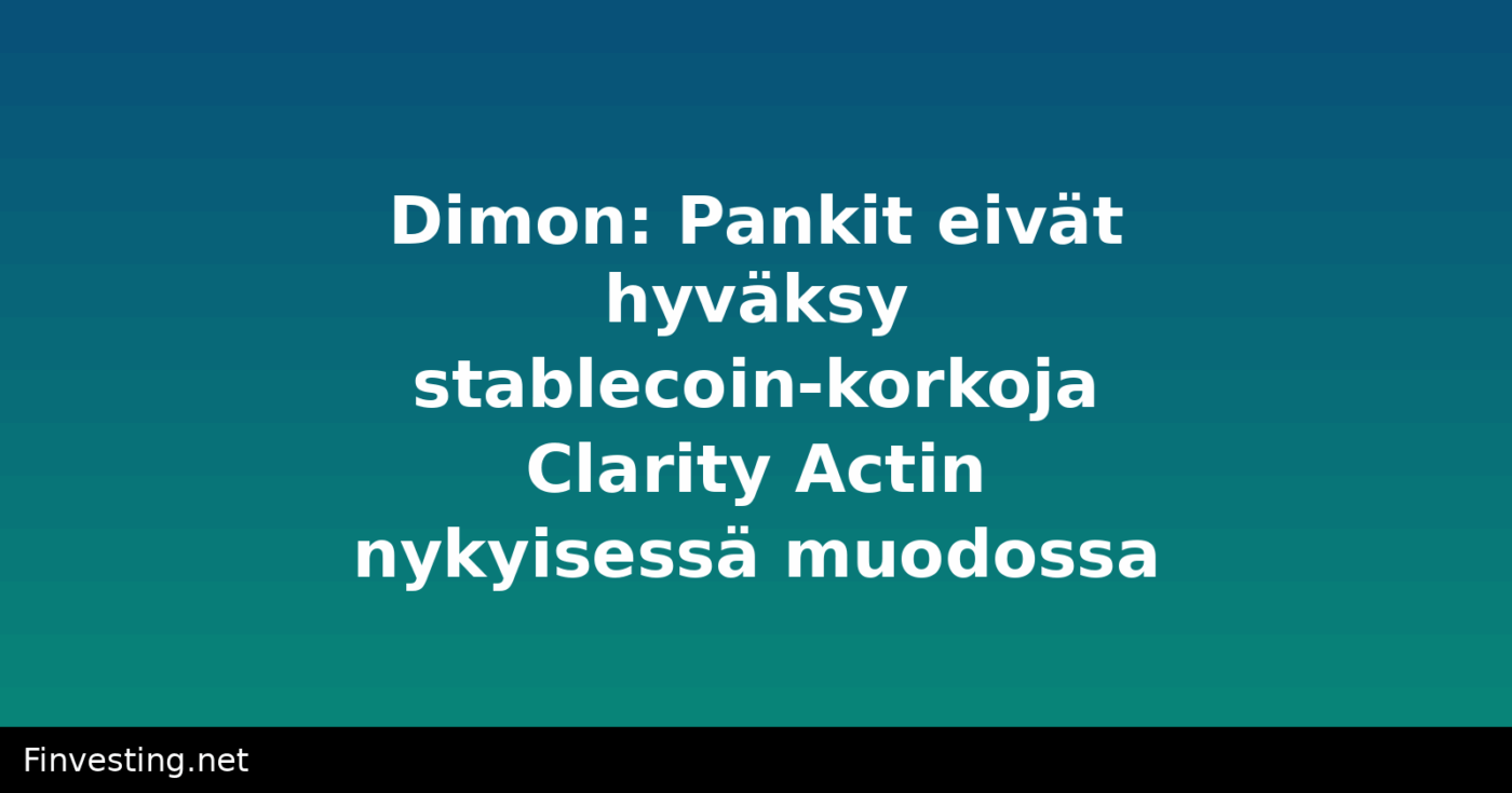 Dimon: Pankit eivät hyväksy stablecoin-korkoja Clarity Actin nykyisessä muodossa