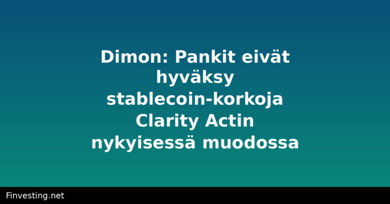 Dimon: Pankit eivät hyväksy stablecoin-korkoja Clarity Actin nykyisessä muodossa