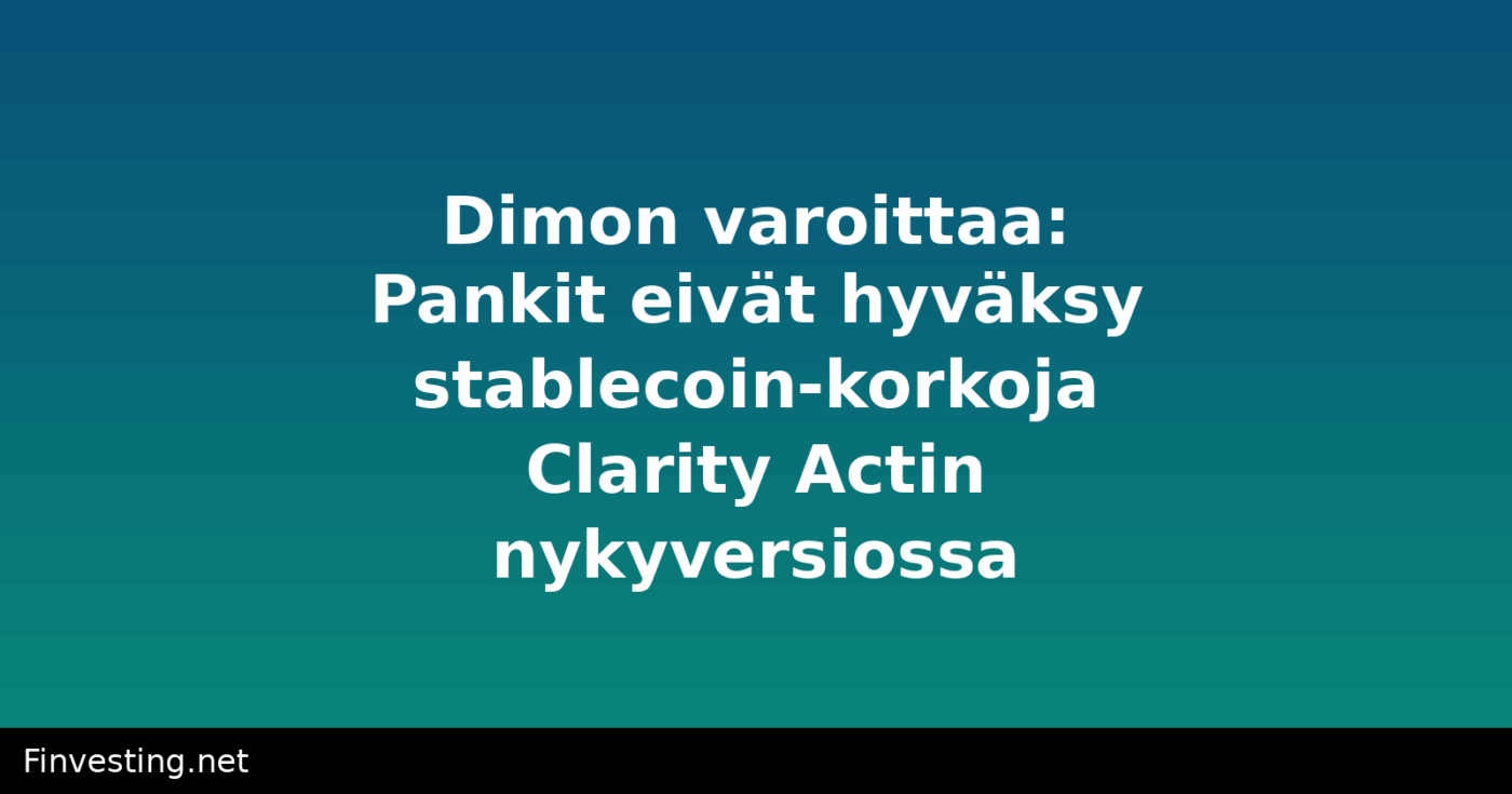 Dimon varoittaa: Pankit eivät hyväksy stablecoin-korkoja Clarity Actin nykyversiossa