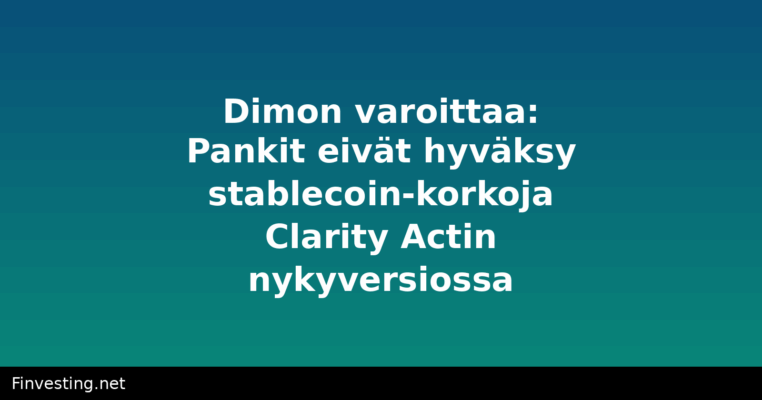 Dimon varoittaa: Pankit eivät hyväksy stablecoin-korkoja Clarity Actin nykyversiossa