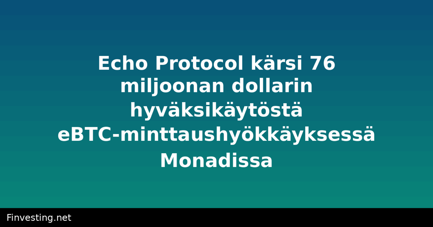 Echo Protocol kärsi 76 miljoonan dollarin hyväksikäytöstä eBTC-minttaushyökkäyksessä Monadissa