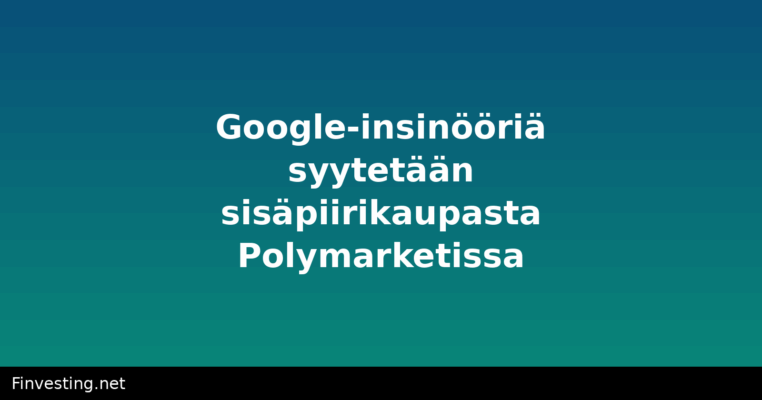 Google-insinööriä syytetään sisäpiirikaupasta Polymarketissa