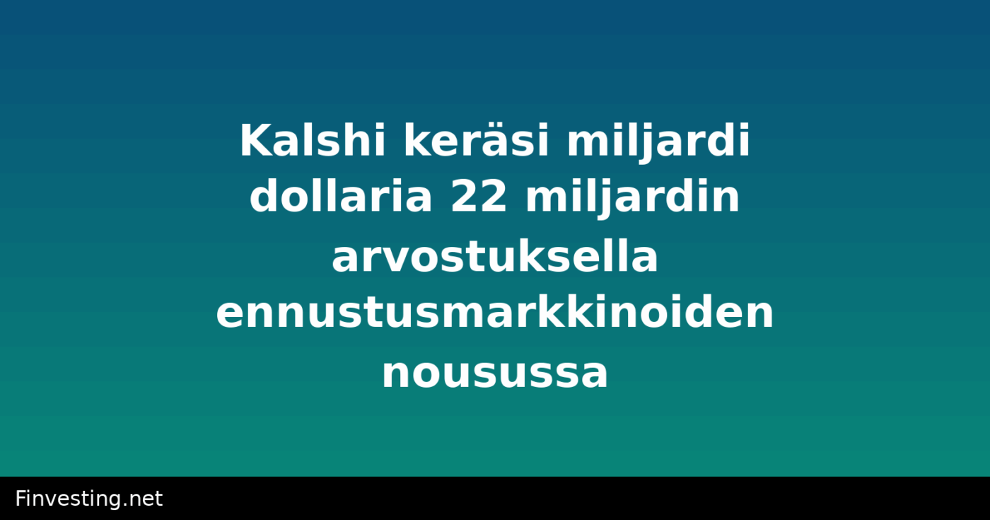 Kalshi keräsi miljardi dollaria 22 miljardin arvostuksella ennustusmarkkinoiden nousussa