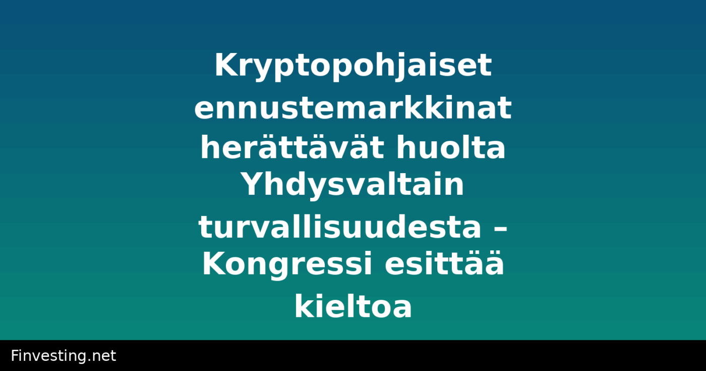 Kryptopohjaiset ennustemarkkinat herättävät huolta Yhdysvaltain turvallisuudesta – Kongressi esittää kieltoa