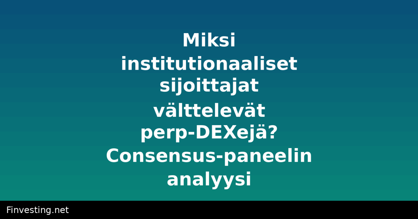 Miksi institutionaaliset sijoittajat välttelevät perp-DEXejä? Consensus-paneelin analyysi