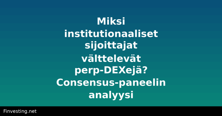 Miksi institutionaaliset sijoittajat välttelevät perp-DEXejä? Consensus-paneelin analyysi