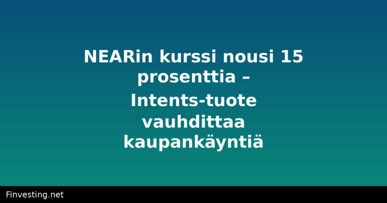 NEARin kurssi nousi 15 prosenttia – Intents-tuote vauhdittaa kaupankäyntiä