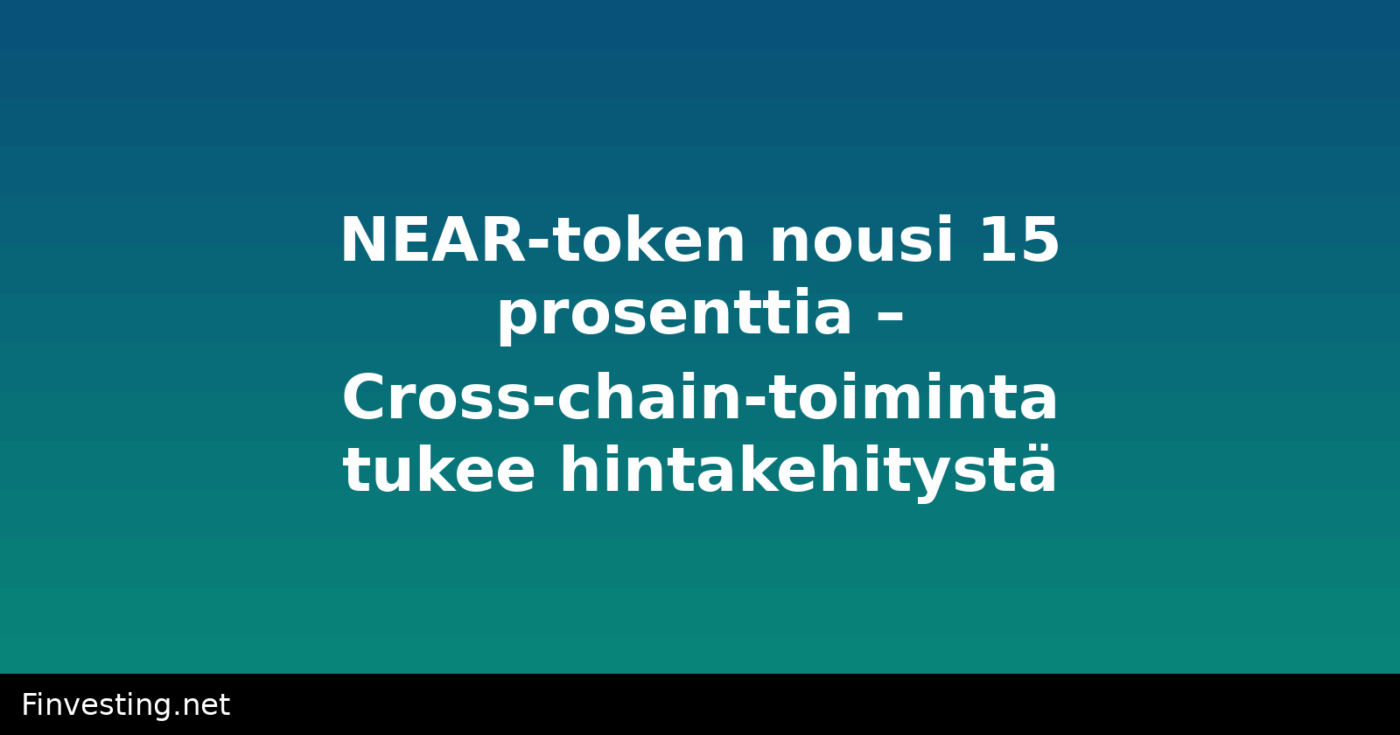 NEAR-token nousi 15 prosenttia – Cross-chain-toiminta tukee hintakehitystä