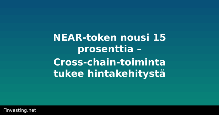 NEAR-token nousi 15 prosenttia – Cross-chain-toiminta tukee hintakehitystä