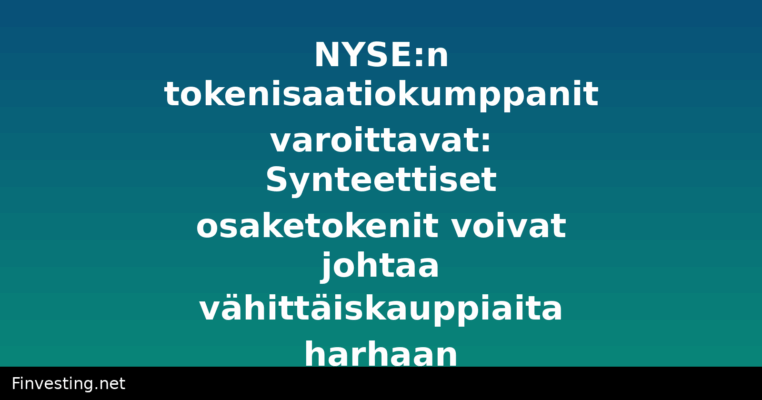 NYSE:n tokenisaatiokumppanit varoittavat: Synteettiset osaketokenit voivat johtaa vähittäiskauppiaita harhaan
