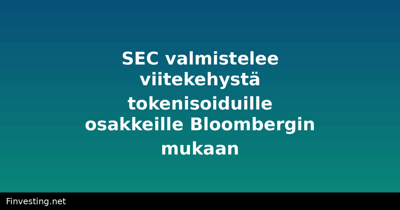 SEC valmistelee viitekehystä tokenisoiduille osakkeille Bloombergin mukaan