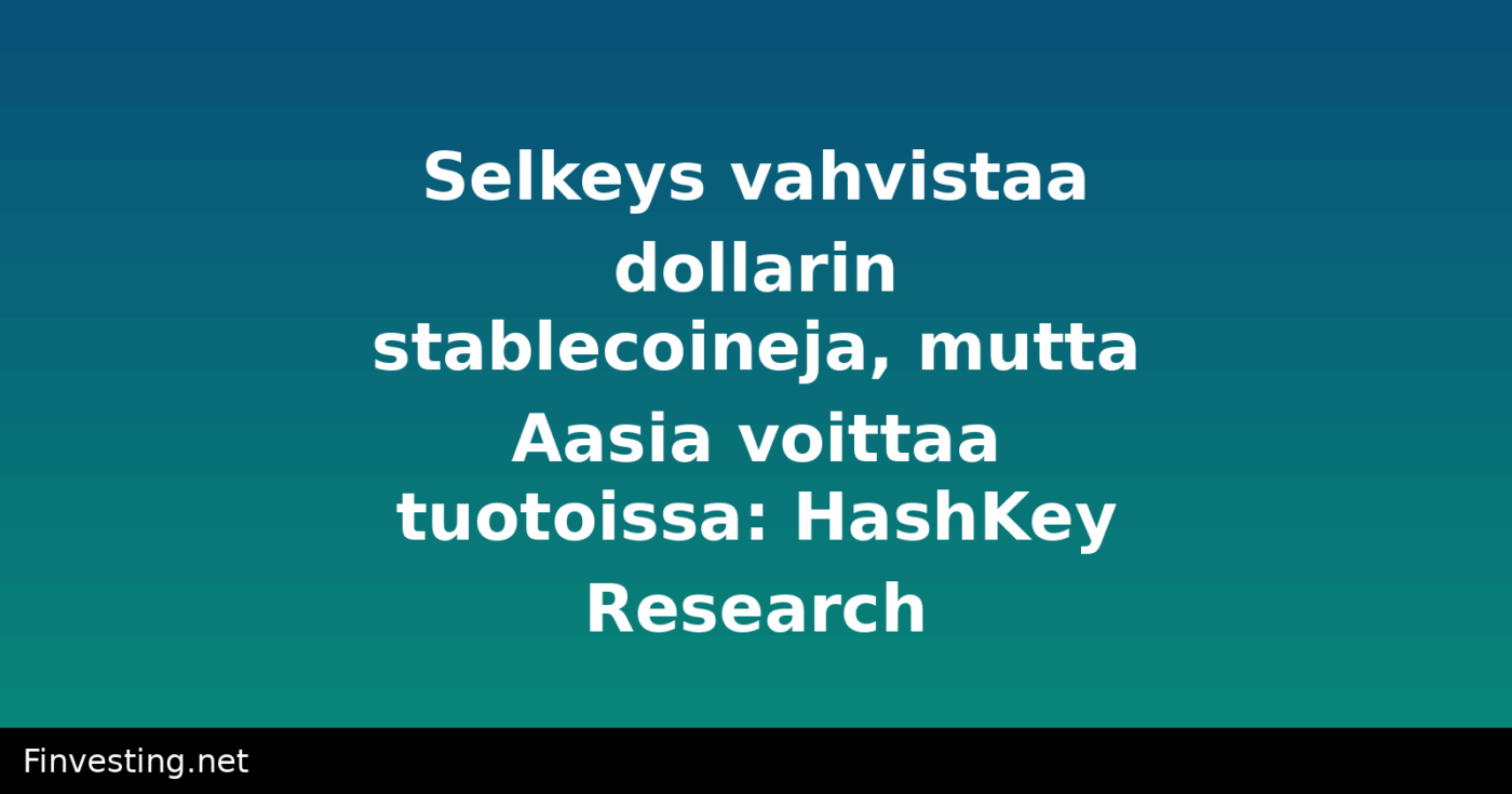 Selkeys vahvistaa dollarin stablecoineja, mutta Aasia voittaa tuotoissa: HashKey Research