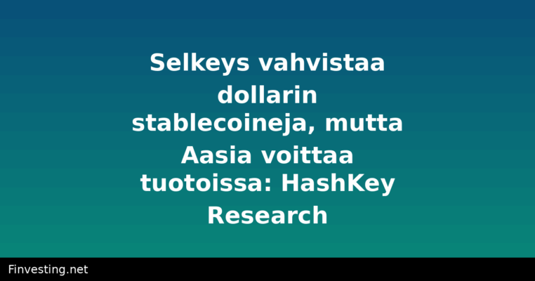 Selkeys vahvistaa dollarin stablecoineja, mutta Aasia voittaa tuotoissa: HashKey Research