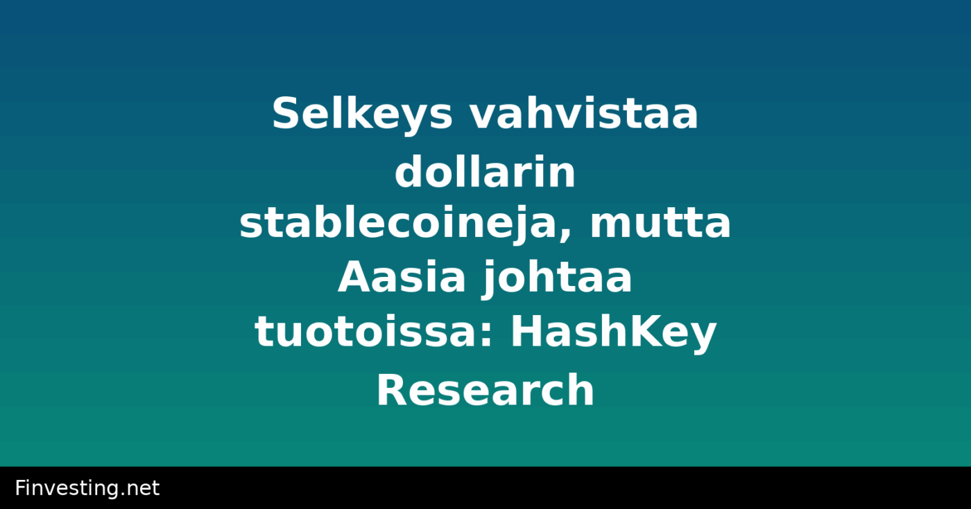 Selkeys vahvistaa dollarin stablecoineja, mutta Aasia johtaa tuotoissa: HashKey Research